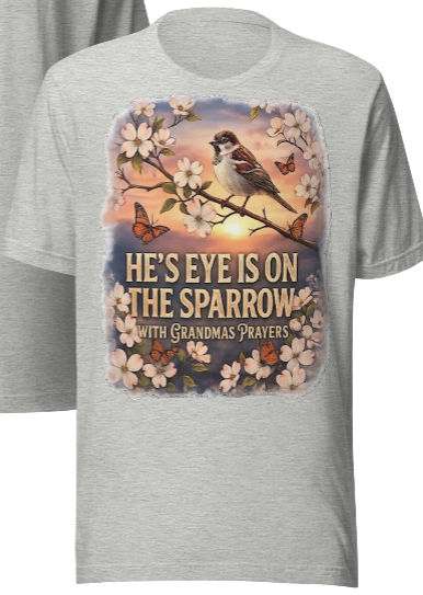 He's Eye Is On The Sparrow – With Grandma's Prayers | Faith T-Shirt