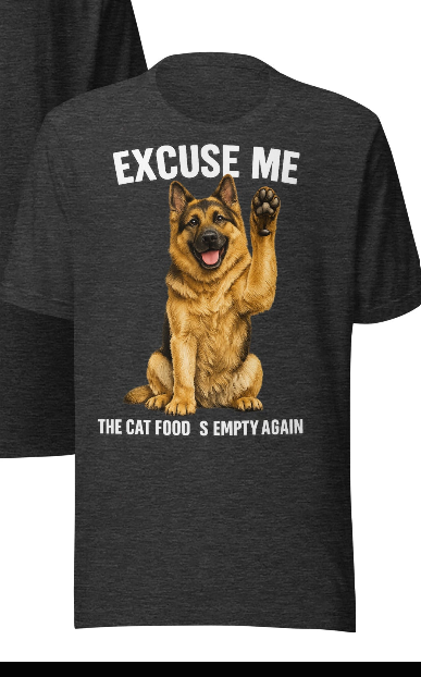 Excuse Me, The Cat Food Is Empty Again – Funny German Shepherd T-Shirt