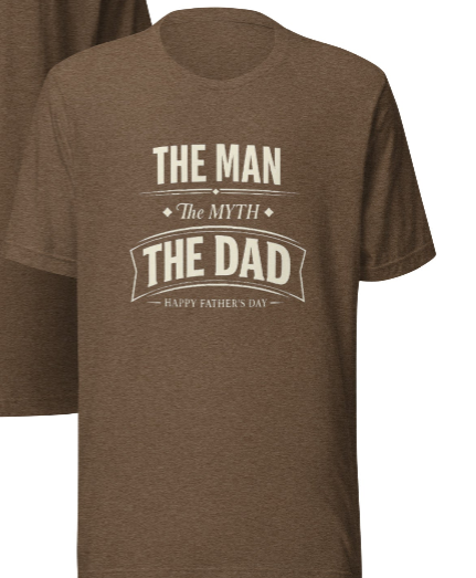 The Man, The Myth, The Dad – Happy Father's Day T-Shirt